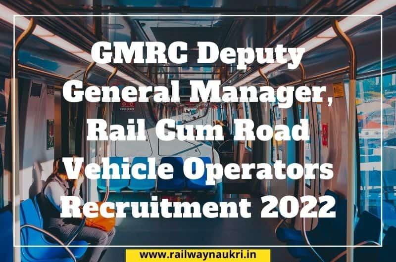 GMRC Deputy General Manager, Rail Cum Road Vehicle Operators Recruitment 2022