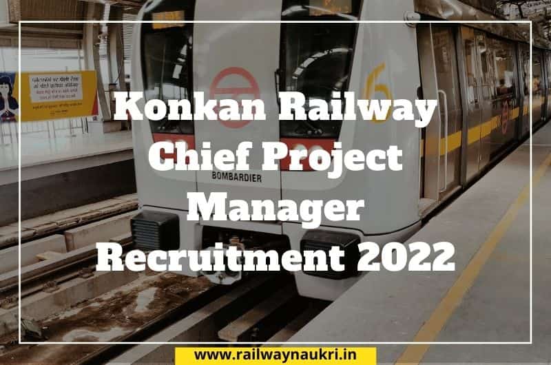 Konkan Railway Chief Project Manager Recruitment 2022