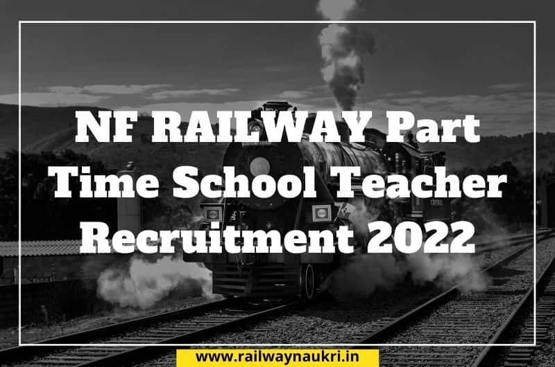 NF RAILWAY Part Time School Teacher Recruitment 2022