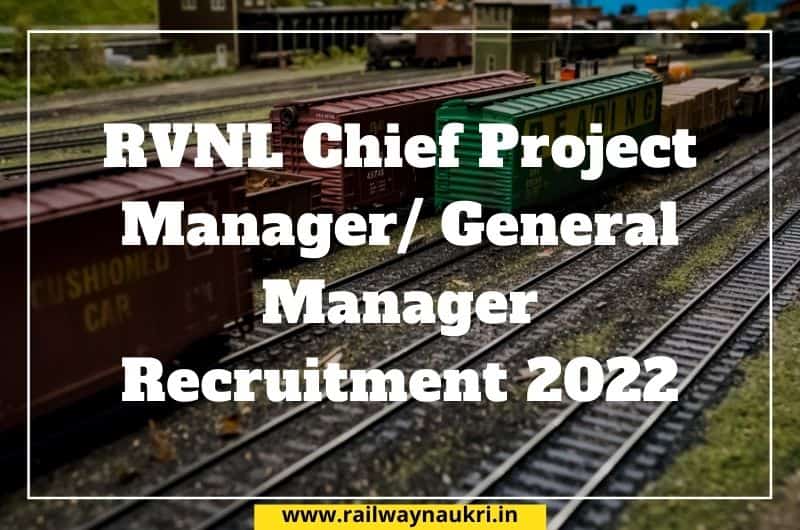 RVNL Chief Project Manager/ General Manager Recruitment 2022